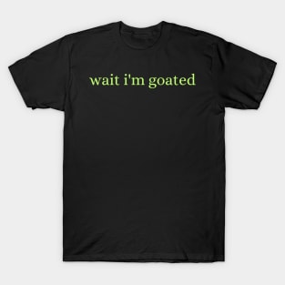 Wait I'm Goated T-Shirt